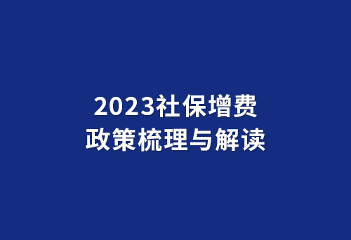 2023年社保增费政策梳理与解读_万齐福礼